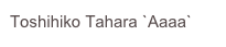 Toshihiko Tahara `Aaaa`